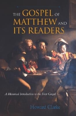 The Gospel of Matthew and Its Readers: A Historical Introduction to the First Gospel by Howard Clarke