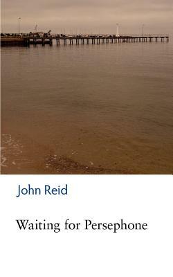 Waiting for Persephone by John Reid