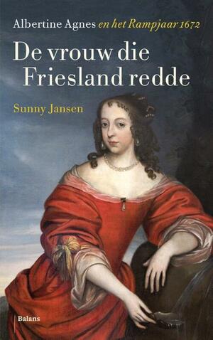 De vrouw die Friesland redde. Albertine Agnes en het Rampjaar 1672 by Sunny Jansen