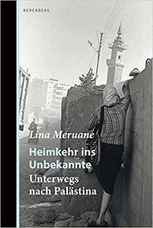 Heimkehr ins Unbekannte: unterwegs nach Palästina by Lina Meruane