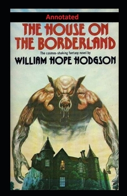 The House on the Borderland Annotated by William Hope Hodgson