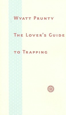 The Lover's Guide to Trapping by Wyatt Prunty