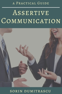 Assertive Communication: A Practical Guide by Sorin Dumitrascu