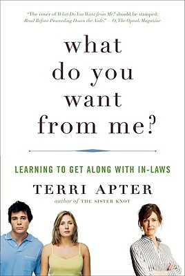 What Do You Want from Me?: Learning to Get Along with In-Laws by Terri Apter