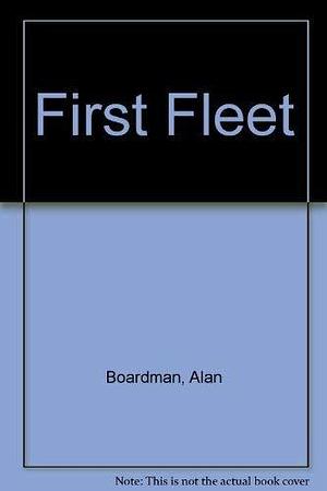 The First Fleet by Alan Boardman, Roland Harvey