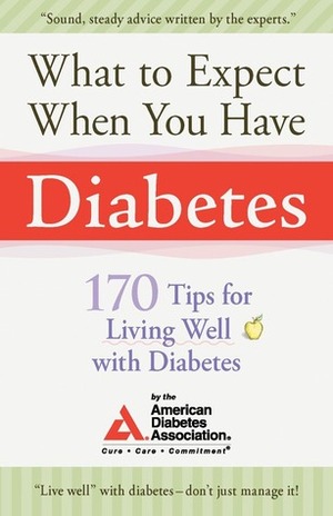 What to Expect When You Have Diabetes: 170 Tips For Living Well With Diabetes by American Diabetes Association