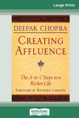 Creating Affluence: The A-To-Z Steps to a Richer Life (16pt Large Print Edition) by Deepak Chopra