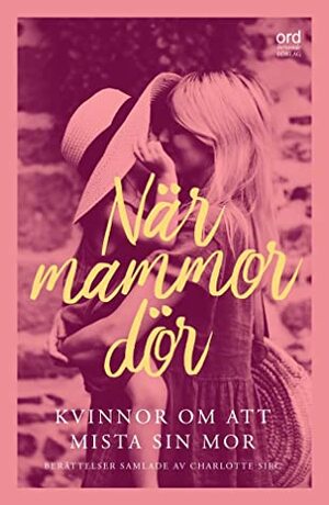 När mammor dör - Kvinnor om att mista sin mor by Titti Bäckman, Anne-Marie Körling, Emelie Hill Dittmer, Sandra Norrbin, Elisabeth Magnusson Rune, Lotta Polfeldt, Signe Landin, Jenny Persson, Kristin Göransson, Malin Tyberg, Carina S, Susanne Nilsson, Marie Niljung, Ebba Dagsdotter, Catherine Risling, Ingbritt Wik, Malin Tuvesson, Mia Möller, Ing-Marie Berg, Marica Maarkkula, Ann-Britt Ryd Pettersson, Måne Beate Sjödahl, Jenny Wickberg, Ellinor Målaredotter, Maria Danielsson, Jenny Johansen, Annika Duckmark, Monika Chanovian, Tiffany Pettersson, Kim Widén, Lotta Berg Eklundh, Alexandra Rydholm, Charlotte Sirc