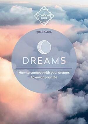 Dreams: How to connect with your dreams to enrich your life by Tree Carr