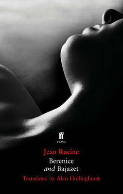 Berenice / Bajazet by Jean Racine, Francis Wyndham, Alan Hollinghurst