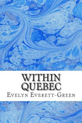 Within Quebec: (Evelyn Everett-Green Classics Collection) by Evelyn Everett-Green