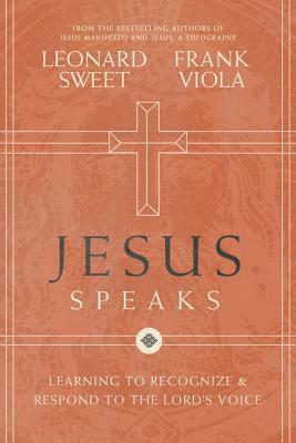 Jesus Speaks: Learning to Recognize and Respond to the Lord's Voice by Frank Viola, Leonard Sweet