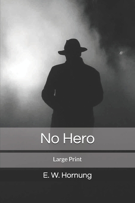 No Hero: Large Print by E. W. Hornung