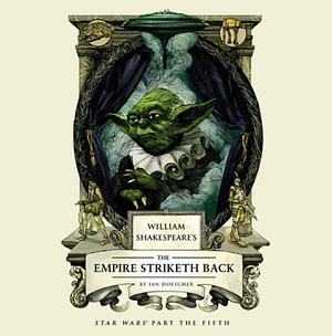 William Shakespeare's The Empire Striketh Back by Ian Doescher