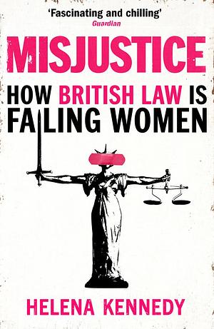 Misjustice: How British Law is Failing Women by Helena Kennedy, Helena Kennedy