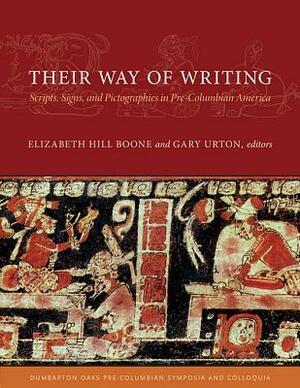 Their Way of Writing: Scripts, Signs, and Pictographies in Pre-Columbian America by Gary Urton, Federico Navarrete, Thomas B. F. Cummins, Oswaldo Chinchilla Mazariegos, Stephen D. Houston, Carrie J. Brezine, Karl A. Taube, R. Tom Zuidema, Victor Falcon Huayta, Margaret A. Jackson, Elizabeth Hill Boone, Frank Salomon, Michel R. Oudijk, Michael D. Coe, Javier Urcid, Reymundo Chapa