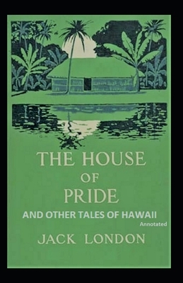 The House of Pride and Other Tales of Hawaii (Annotated) by Jack London