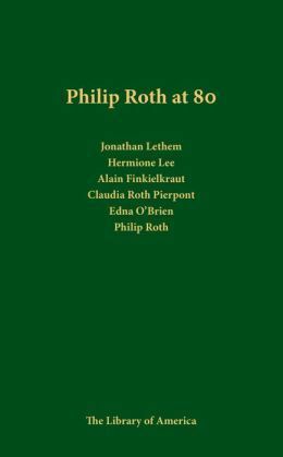 Philip Roth at 80 by Jonathan Lethem, Edna O'Brien, Philip Roth, Hermione Lee, Claudia Roth Pierpoint, Alain Finkielkraut