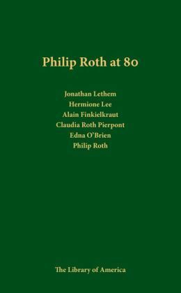 Philip Roth at 80 by Jonathan Lethem, Edna O'Brien, Philip Roth, Hermione Lee, Claudia Roth Pierpoint, Alain Finkielkraut