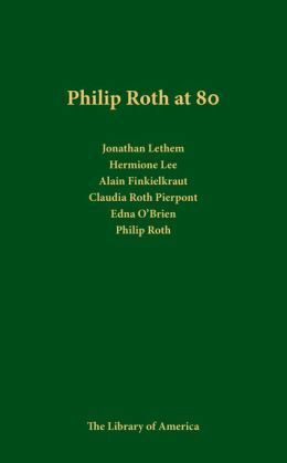 Philip Roth at 80 by Jonathan Lethem, Philip Roth, Hermione Lee, Claudia Roth Pierpoint, Edna O'Brien, Alain Finkielkraut