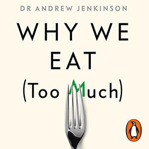 Why We Eat (Too Much): The New Science of Appetite by Andrew Jenkinson