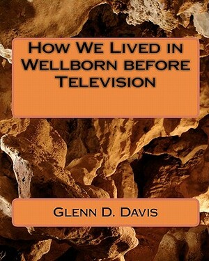 How We Lived in Wellborn before Television by Glenn D. Davis