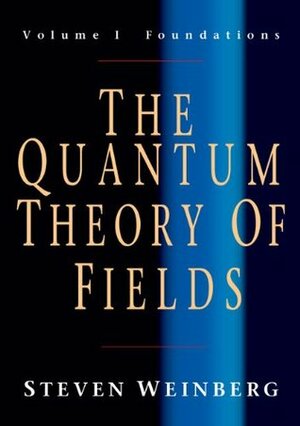 The Quantum Theory of Fields: Volume I, Foundations by Steven Weinberg