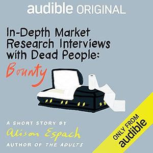 In-Depth Market Research Interviews with Dead People: Bounty by Alison Espach
