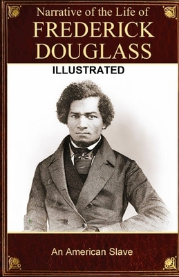 Narrative of the Life of Frederick Douglass ILLUSTRATED by Frederick Douglass