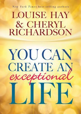 You Can Create an Exceptional Life by Cheryl Richardson, Louise L. Hay