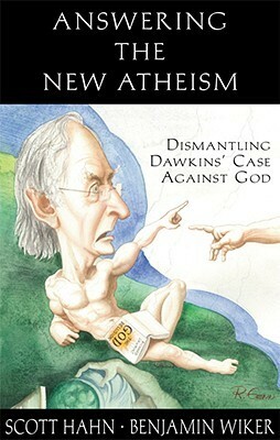 Answering the New Atheism: Dismantling Dawkins' Case Against God by Scott Hahn, Benjamin Wiker
