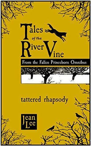 Tales of the River Vine: Tattered Rhapsody: Short Stories from the Fallen Princeborn Omnibus by Jean Lee