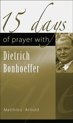 15 Days of Prayer with Dietrich Bonhoeffer by Matthieu Arnold