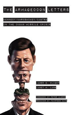 The Armageddon Letters: Kennedy, Khrushchev, Castro in the Cuban Missile Crisis by Janet M. Lang, James G. Blight