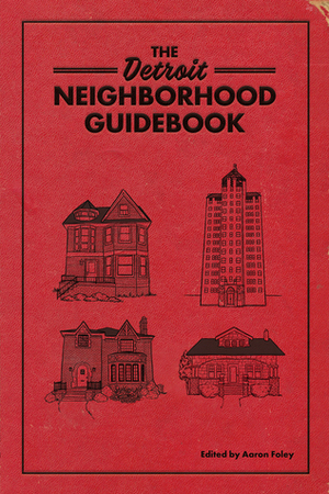 The Detroit Neighborhood Guidebook by Aaron Foley