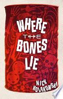 Where the Bones Lie by Nick Kolakowski