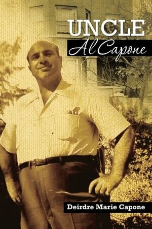 Uncle Al Capone - The Untold Story from Inside His Family by Deirdre Marie Capone