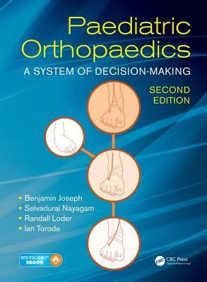 Paediatric Orthopaedics: A System of Decision-Making, Second Edition by Randall Loder, Benjamin Joseph, Selvadurai Nayagam