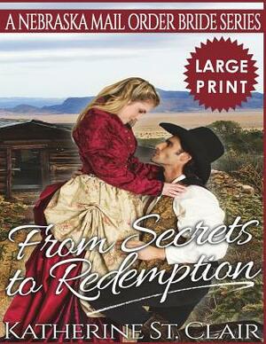 From Secrets to Redemption ***Large Print Edition***: A Nebraska Mail Order Bride Series by Katherine St Clair