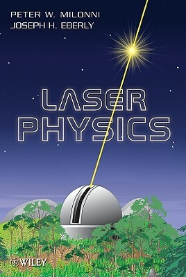 Laser Physics by Joseph H. Eberly, Peter W. Milonni