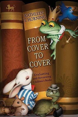 From Cover to Cover: Evaluating and Reviewing Children's Books by Kathleen T. Horning