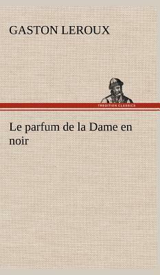 Le Parfum de la Dame En Noir by Gaston Leroux