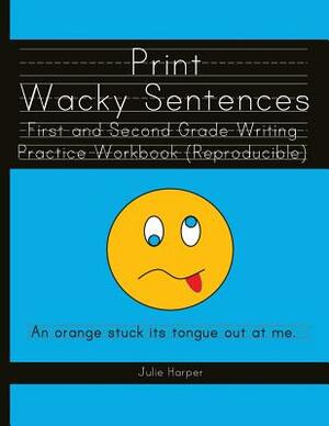 Print Wacky Sentences: First and Second Grade Writing Practice Workbook: (Reproducible) by Julie Harper