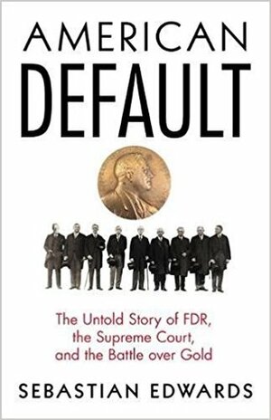 American Default: The Untold Story of FDR, the Supreme Court, and the Battle Over Gold by Sebastian Edwards