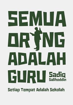 Semua Orang Adalah Guru Setiap Tempat Adalah Sekolah by Sadiq Salihoddin