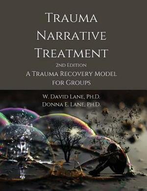 Trauma Narrative Treatment: A Trauma Recovery Model for Groups by Donna E. Lane, W. David Lane