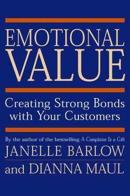 Emotional Value: Creating Strong Bonds with Your Customers by Dianna Maul, Janelle Barlow