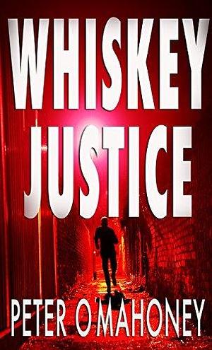 Whiskey Justice by Peter O'Mahoney, Peter O'Mahoney