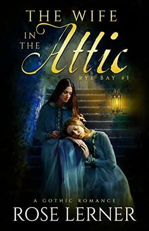The Wife in the Attic: a Gothic Romance by Rose Lerner