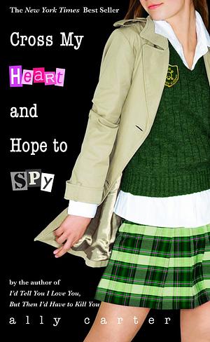 Cross My Heart and Hope to Spy by Ally Carter